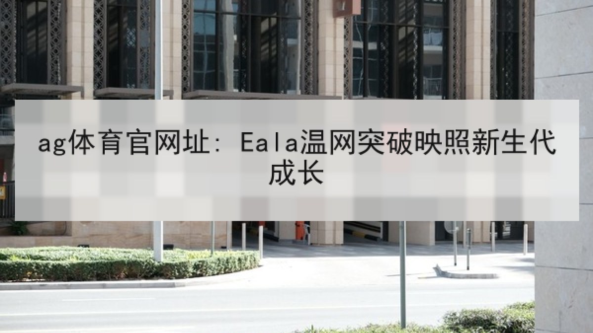 ag体育官网址: Eala温网突破映照新生代成长 ag体育官网址: Eala温网突破映照新生代成长