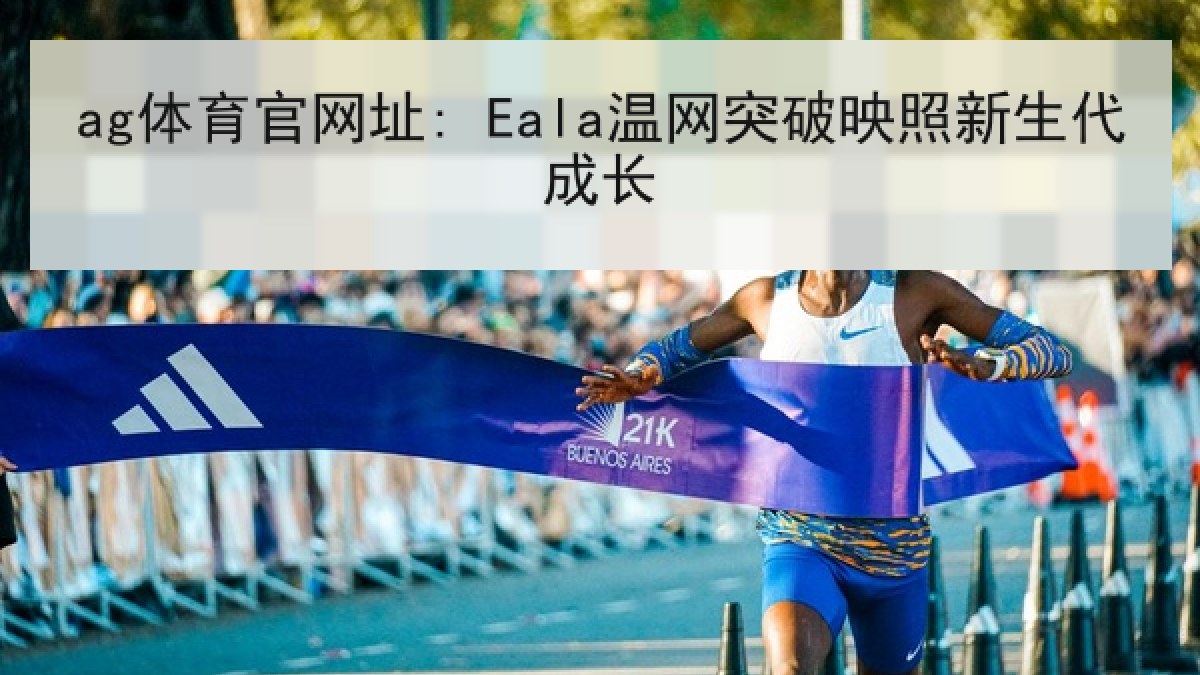 ag体育官网址: Eala温网突破映照新生代成长