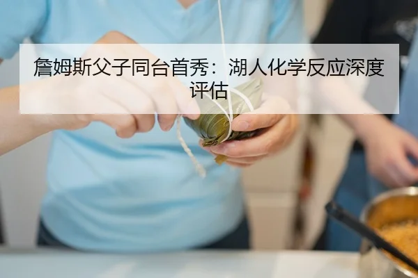 詹姆斯父子同台首秀：湖人化学反应深度评估